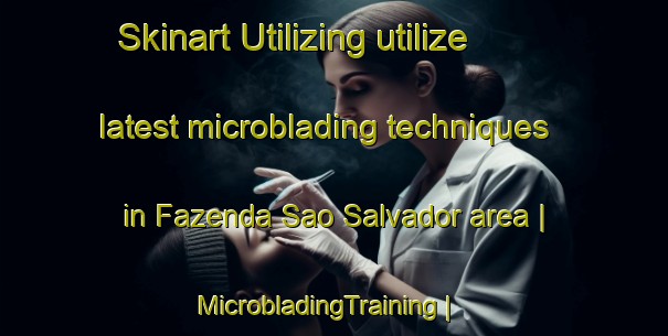 Skinart Utilizing utilize latest microblading techniques in Fazenda Sao Salvador area | MicrobladingTraining | MicrobladingClasses | SkinartTraining-Brazil